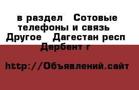  в раздел : Сотовые телефоны и связь » Другое . Дагестан респ.,Дербент г.
